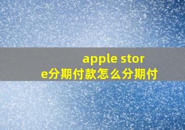 apple store分期付款怎么分期付